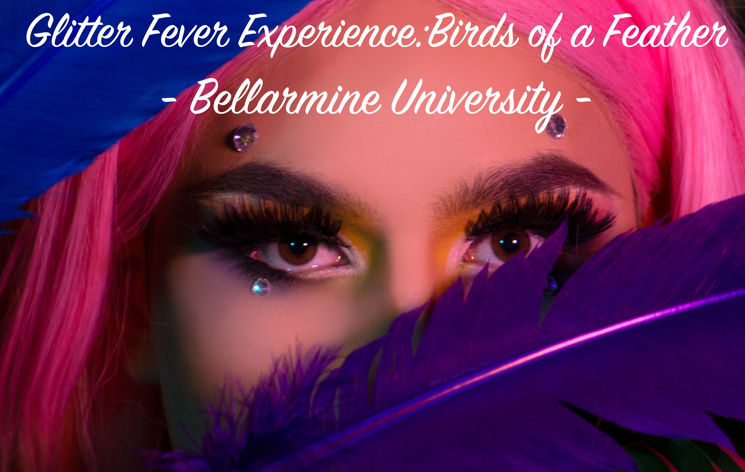 Glitter Fever Experience: Birds Of A Feather - Bellarmine University